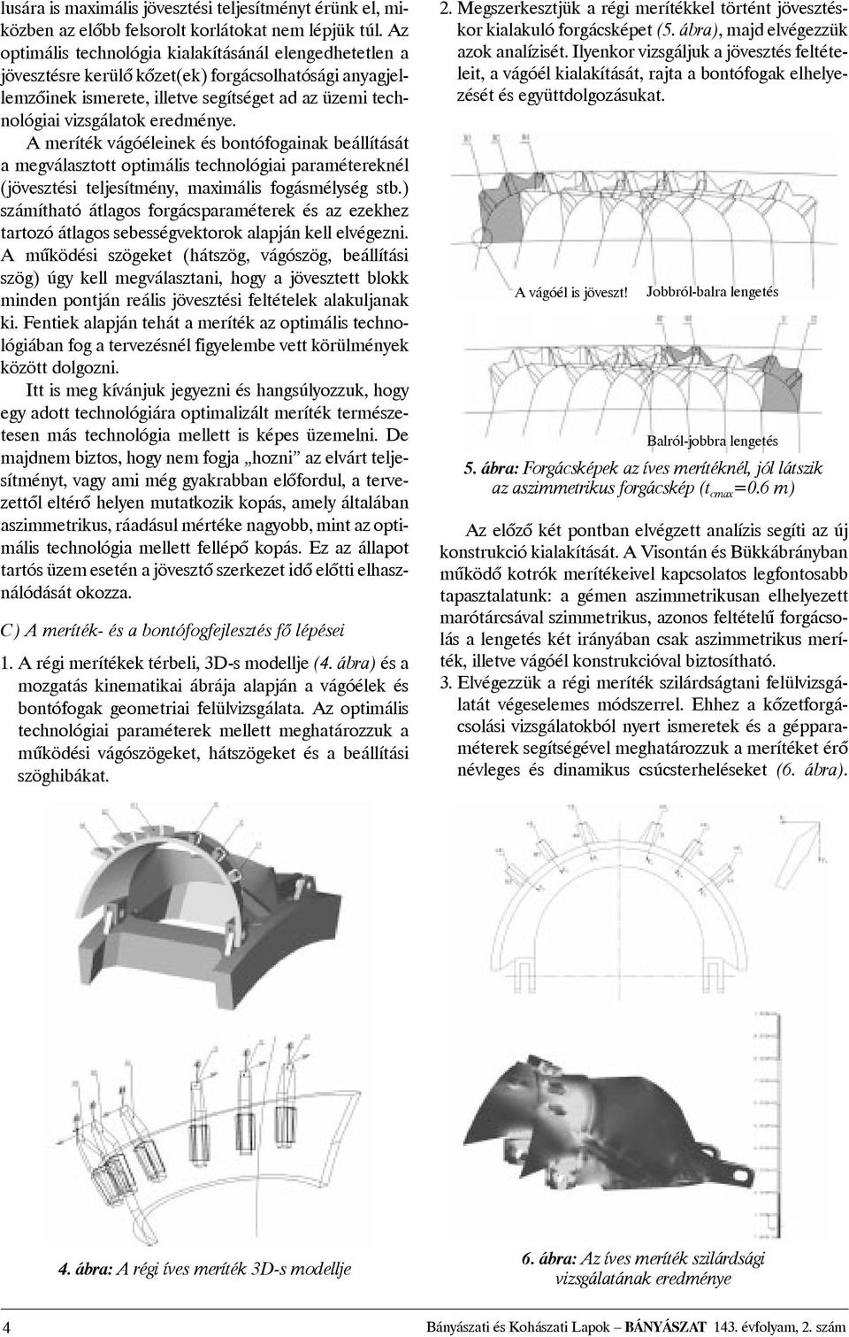 A meríték vágóéleinek és bontófogainak beállítását a megválasztott optimális technológiai paramétereknél (jövesztési teljesítmény, maximális fogásmélység stb.