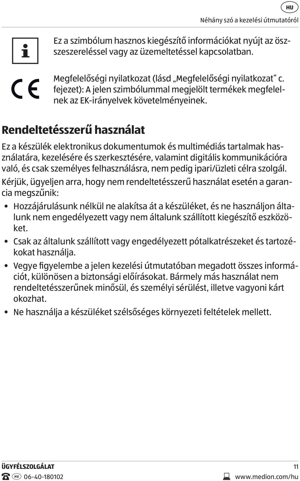 Rendeltetésszerű használat Ez a készülék elektronikus dokumentumok és multimédiás tartalmak használatára, kezelésére és szerkesztésére, valamint digitális kommunikációra való, és csak személyes