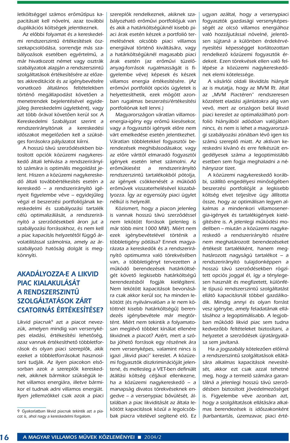 rendszerszintû szolgáltatások értékesítésére az elôzetes akkreditációt és az igénybevételre vonatkozó általános feltételekben történô megállapodást követôen a menetrendek bejelentésével egyidejûleg