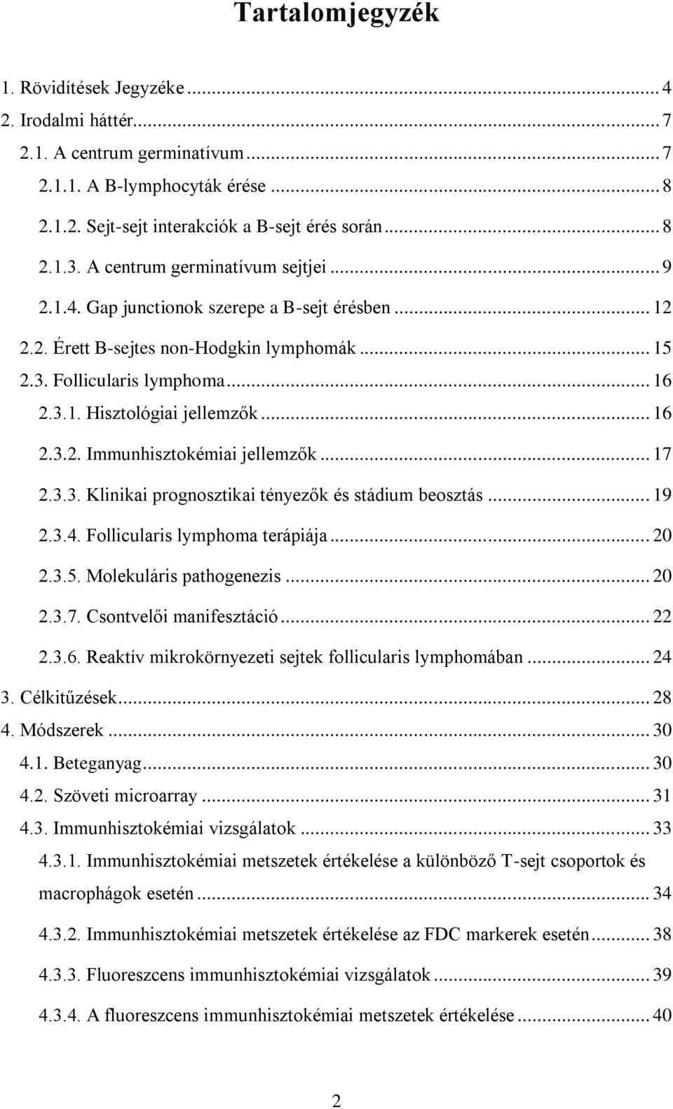 .. 16 2.3.2. Immunhisztokémiai jellemzők... 17 2.3.3. Klinikai prognosztikai tényezők és stádium beosztás... 19 2.3.4. Follicularis lymphoma terápiája... 20 2.3.5. Molekuláris pathogenezis... 20 2.3.7. Csontvelői manifesztáció.