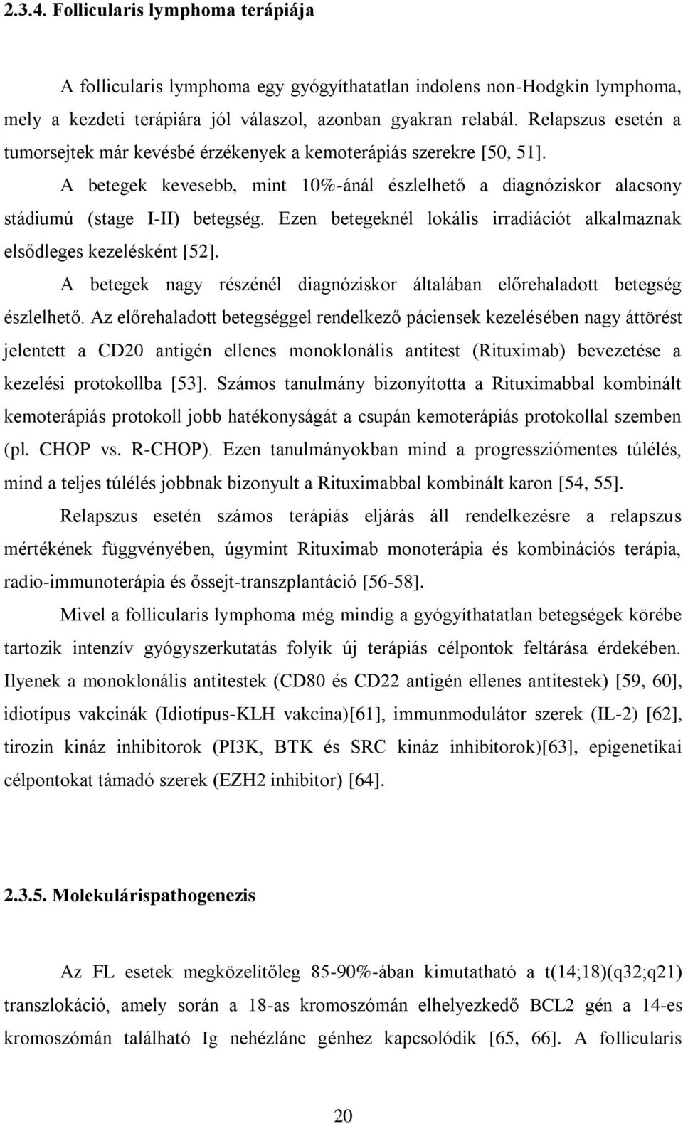 Ezen betegeknél lokális irradiációt alkalmaznak elsődleges kezelésként [52]. A betegek nagy részénél diagnóziskor általában előrehaladott betegség észlelhető.