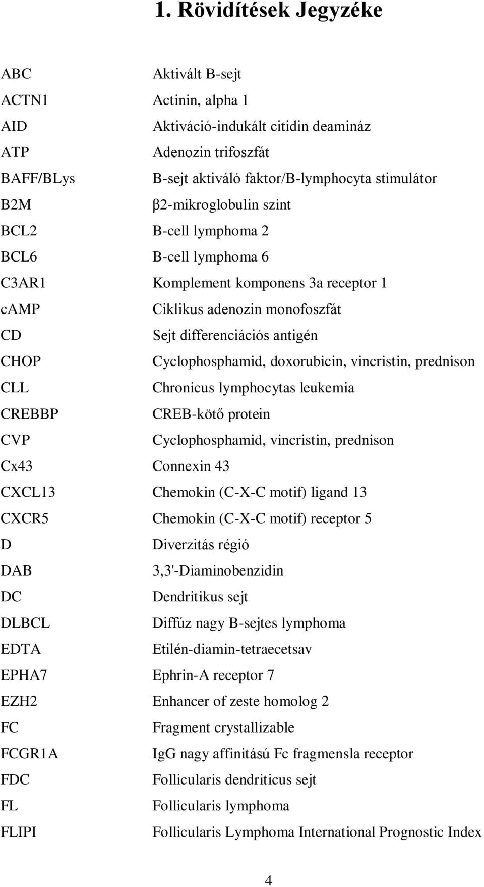 doxorubicin, vincristin, prednison CLL Chronicus lymphocytas leukemia CREBBP CREB-kötő protein CVP Cyclophosphamid, vincristin, prednison Cx43 Connexin 43 CXCL13 Chemokin (C-X-C motif) ligand 13