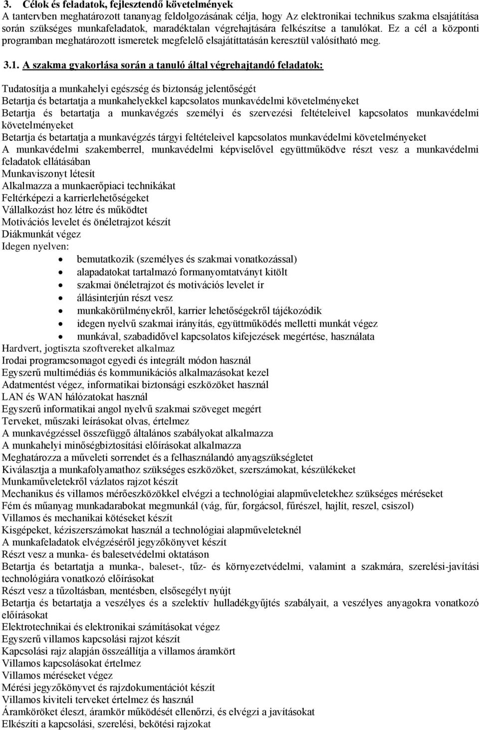 A szakma gyakorlása során a tanuló által végrehajtandó feladatok: Tudatosítja a munkahelyi egészség és biztonság jelentőségét Betartja és betartatja a munkahelyekkel kapcsolatos munkavédelmi