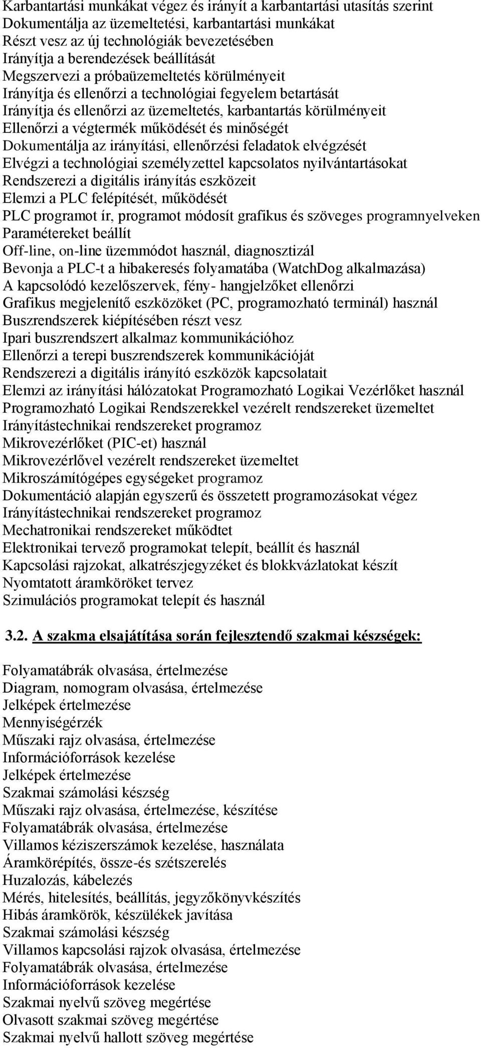 végtermék működését és minőségét Dokumentálja az irányítási, ellenőrzési feladatok elvégzését Elvégzi a technológiai személyzettel kapcsolatos nyilvántartásokat Rendszerezi a digitális irányítás