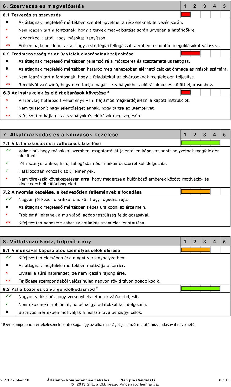 Erősen hajlamos lehet arra, hogy a stratégiai felfogással szemben a spontán megoldásokat válassza. 6.