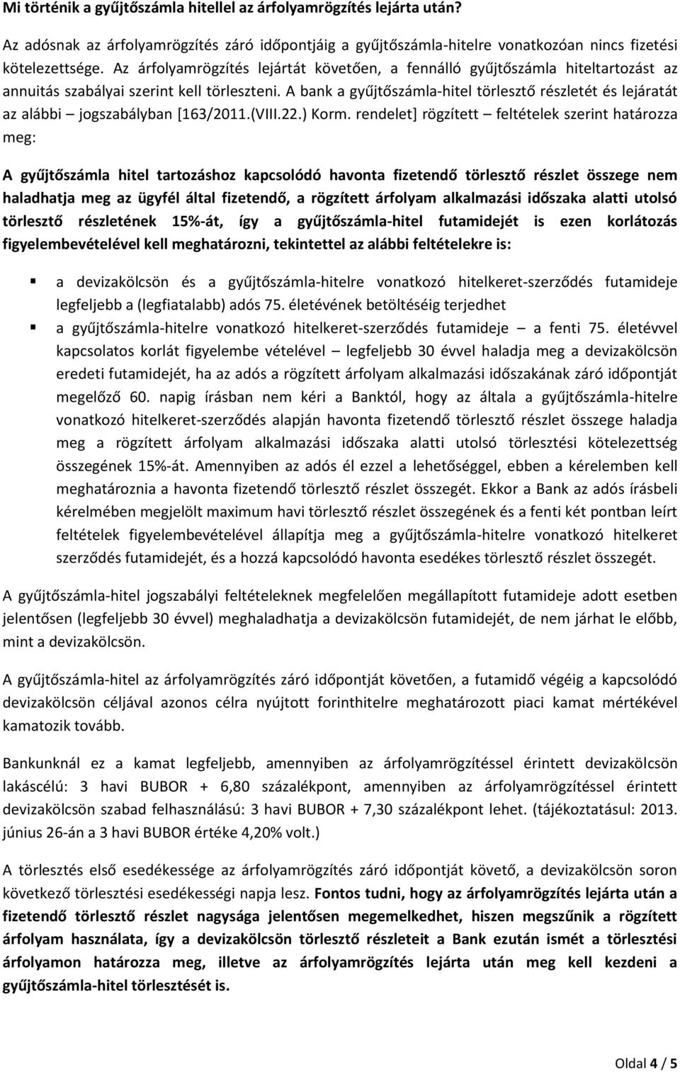 A bank a gyűjtőszámla-hitel törlesztő részletét és lejáratát az alábbi jogszabályban [163/2011.(VIII.22.) Korm.