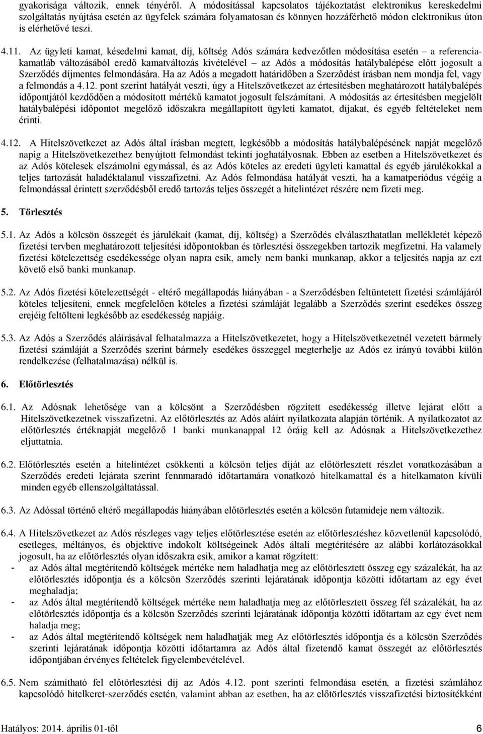 11. Az ügyleti kamat, késedelmi kamat, díj, költség Adós számára kedvezőtlen módosítása esetén a referenciakamatláb változásából eredő kamatváltozás kivételével az Adós a módosítás hatálybalépése