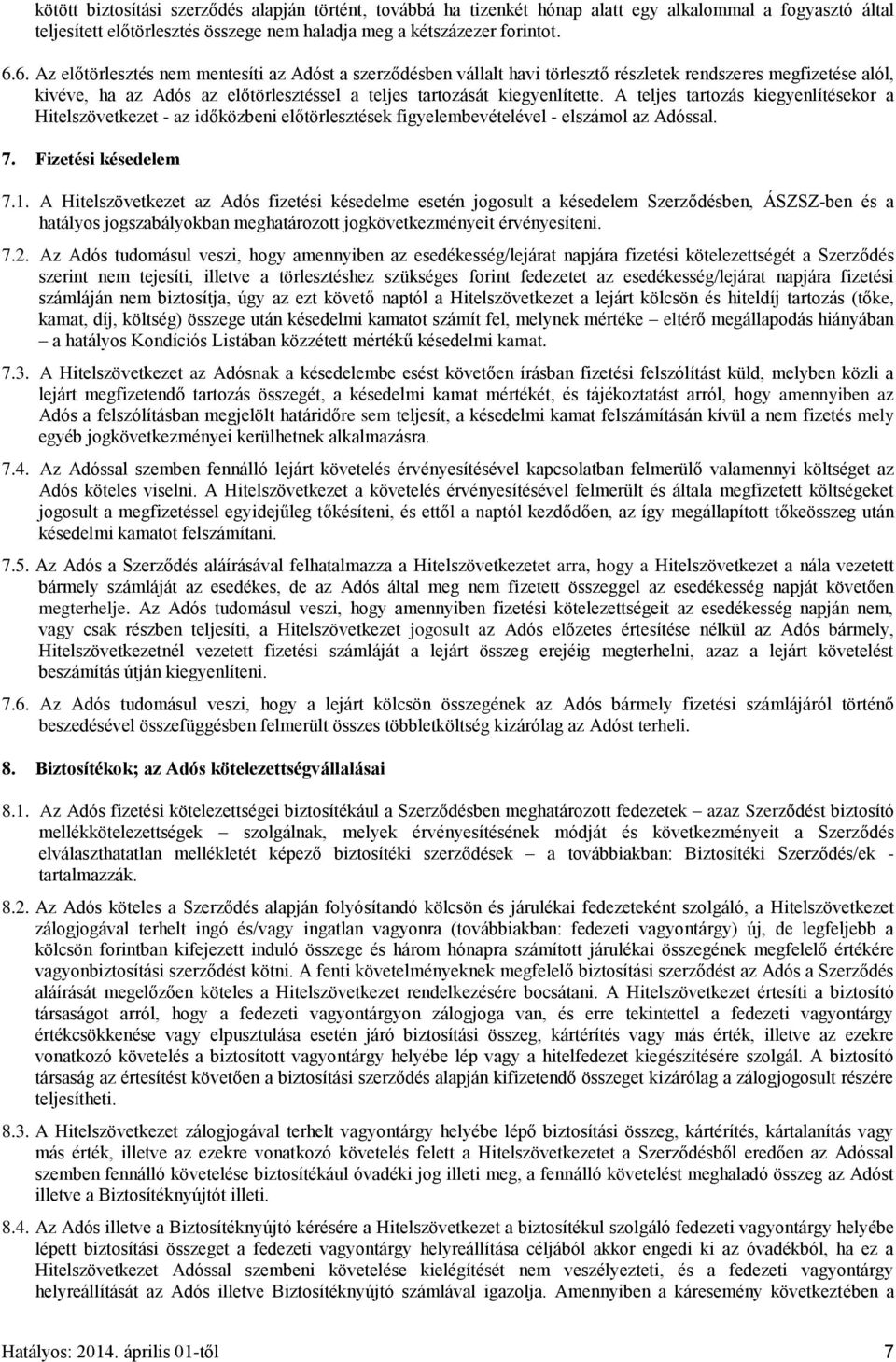 A teljes tartozás kiegyenlítésekor a Hitelszövetkezet - az időközbeni előtörlesztések figyelembevételével - elszámol az Adóssal. 7. Fizetési késedelem 7.1.