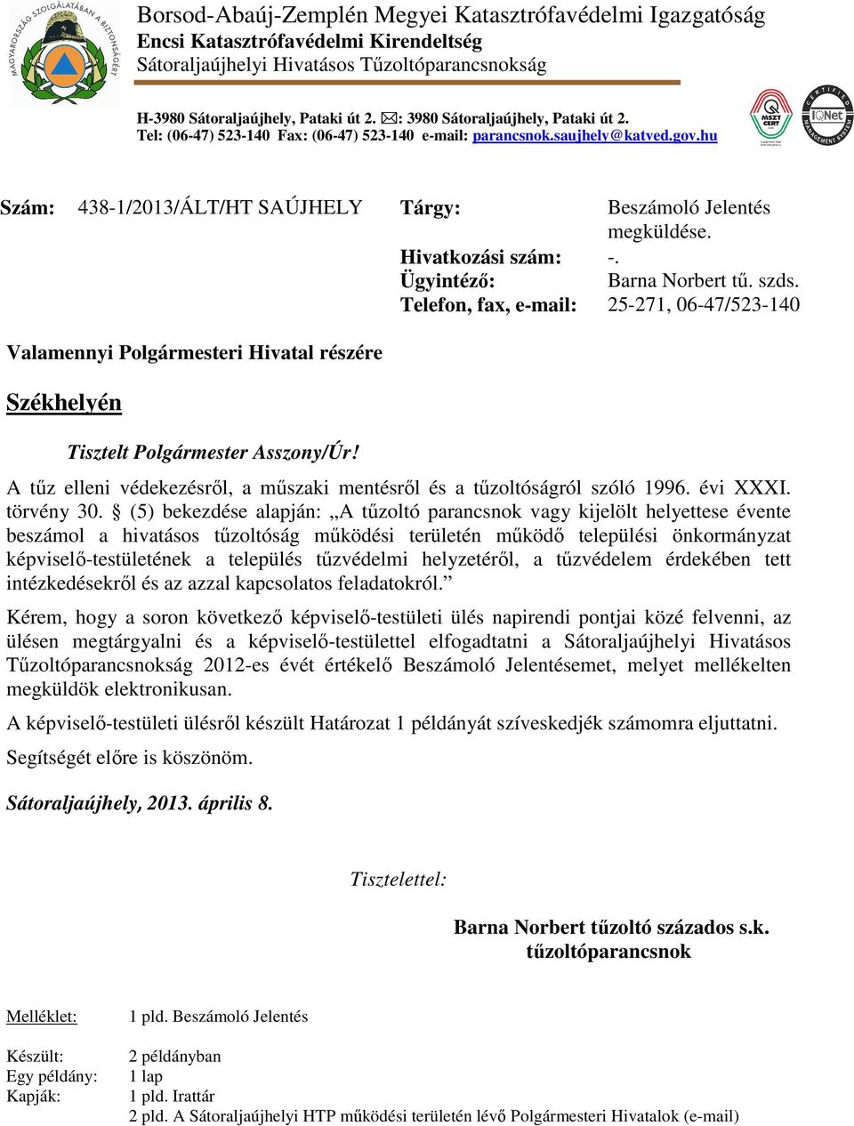 Hivatkozási szám: -. Ügyintézı: Barna Norbert tő. szds. Telefon, fax, e-mail: 25-271, 06-47/523-140 Valamennyi Polgármesteri Hivatal részére Székhelyén Tisztelt Polgármester Asszony/Úr!