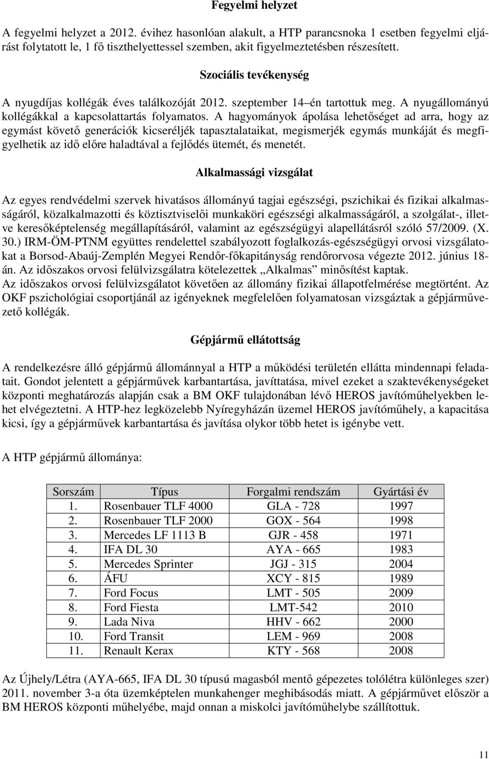 A hagyományok ápolása lehetıséget ad arra, hogy az egymást követı generációk kicseréljék tapasztalataikat, megismerjék egymás munkáját és megfigyelhetik az idı elıre haladtával a fejlıdés ütemét, és