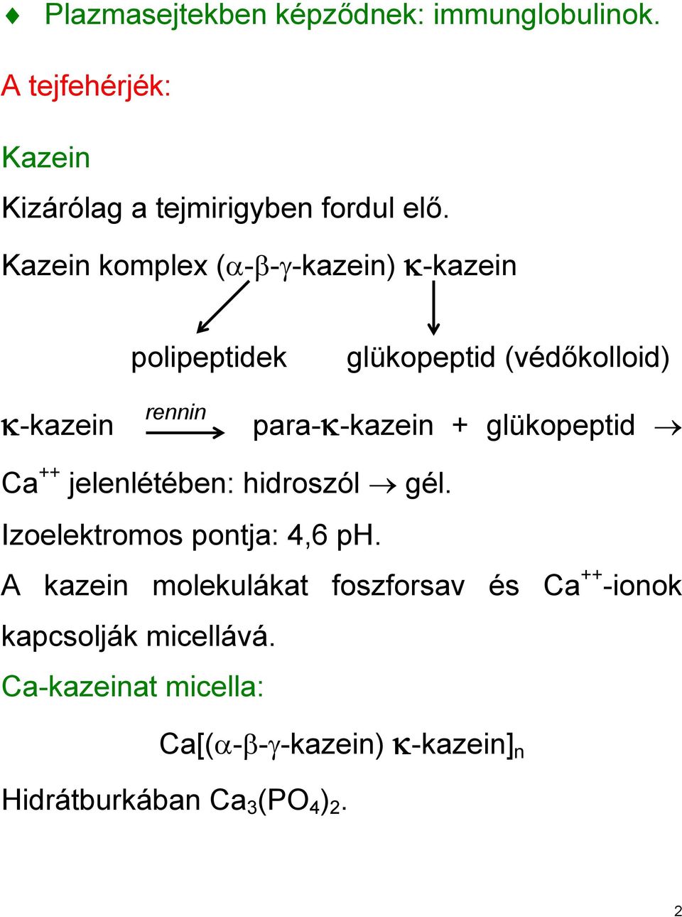 glükopeptid Ca ++ jelenlétében: hidroszól gél. Izoelektromos pontja: 4,6 ph.