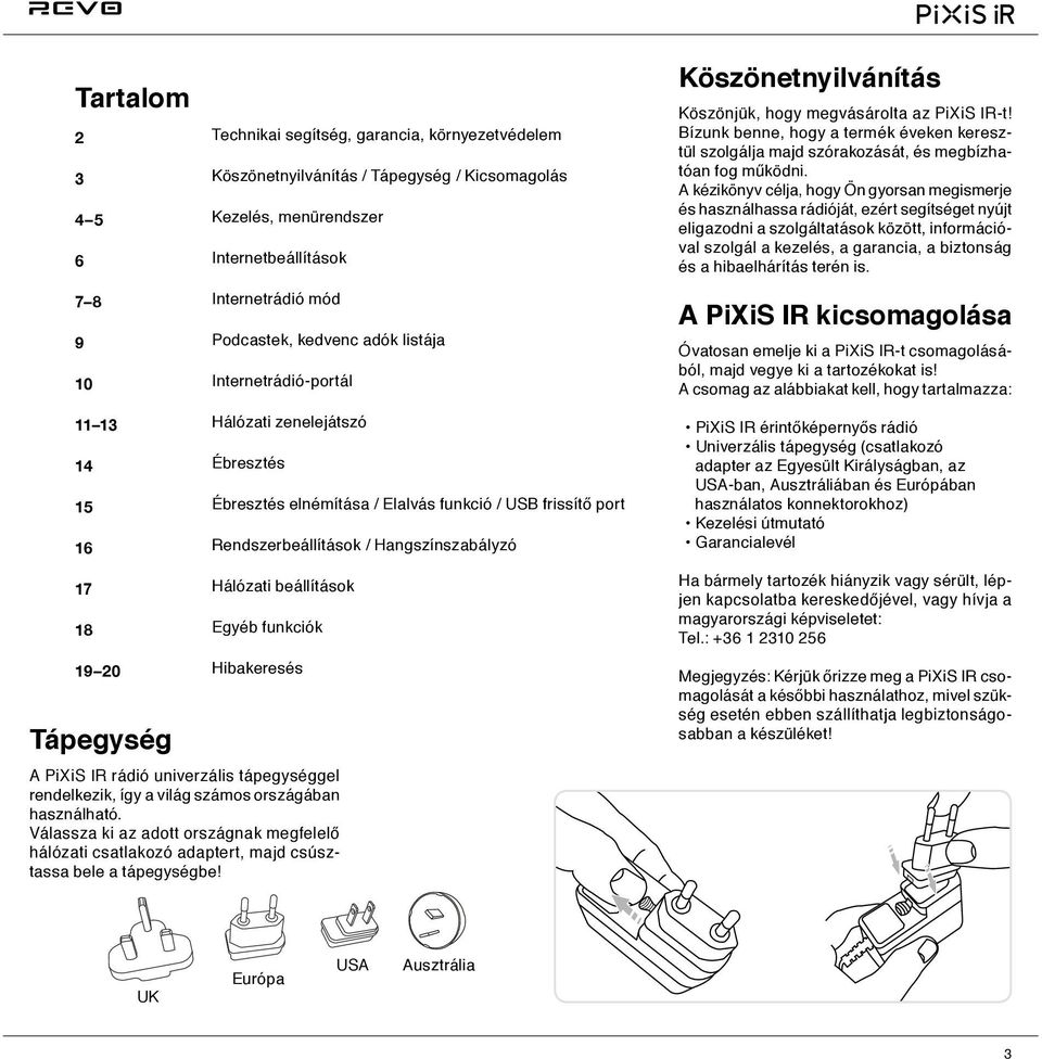 Köszönetnyilvánítás Köszönjük, hogy megvásárolta az PiXiS IR-t! Bízunk benne, hogy a termék éveken keresztül szolgálja majd szórakozását, és megbízhatóan fog működni.