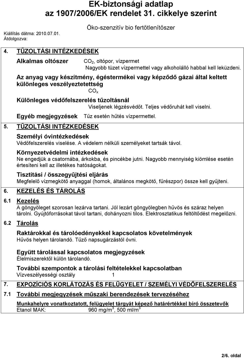 Egyéb megjegyzések Tűz esetén hűtés vízpermettel. 5. TŰZOLTÁSI INTÉZKEDÉSEK Személyi óvintézkedések Védőfelszerelés viselése. A védelem nélküli személyeket tartsák távol.