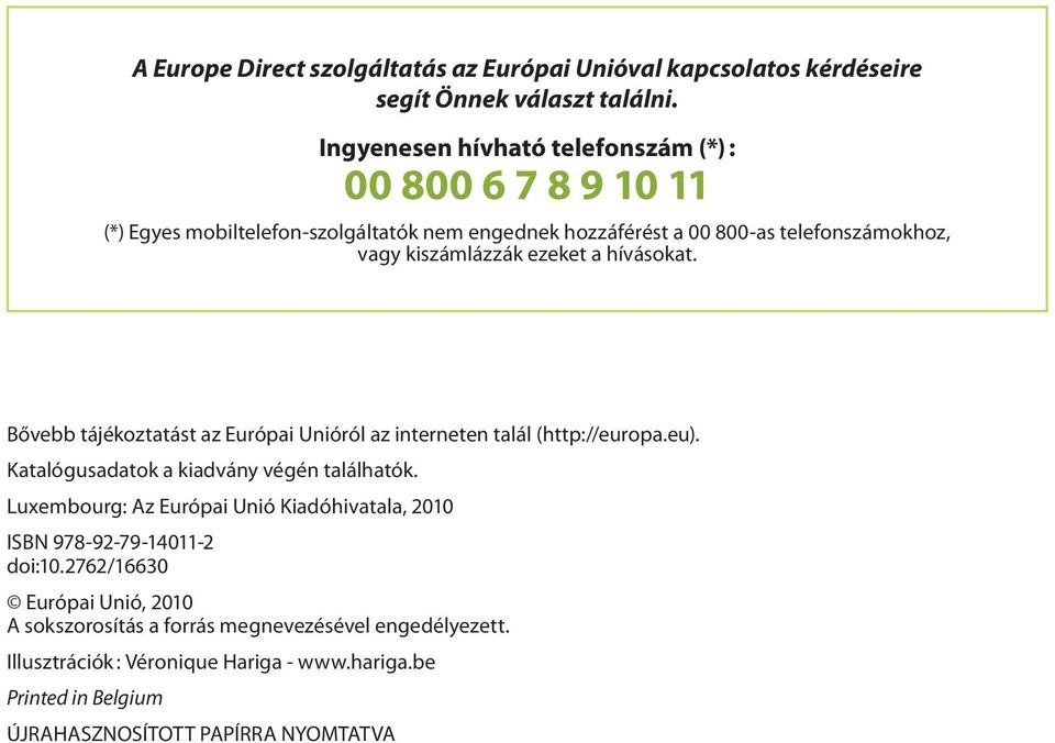 ezeket a hívásokat. Bővebb tájékoztatást az Európai Unióról az interneten talál (http://europa.eu). Katalógusadatok a kiadvány végén találhatók.