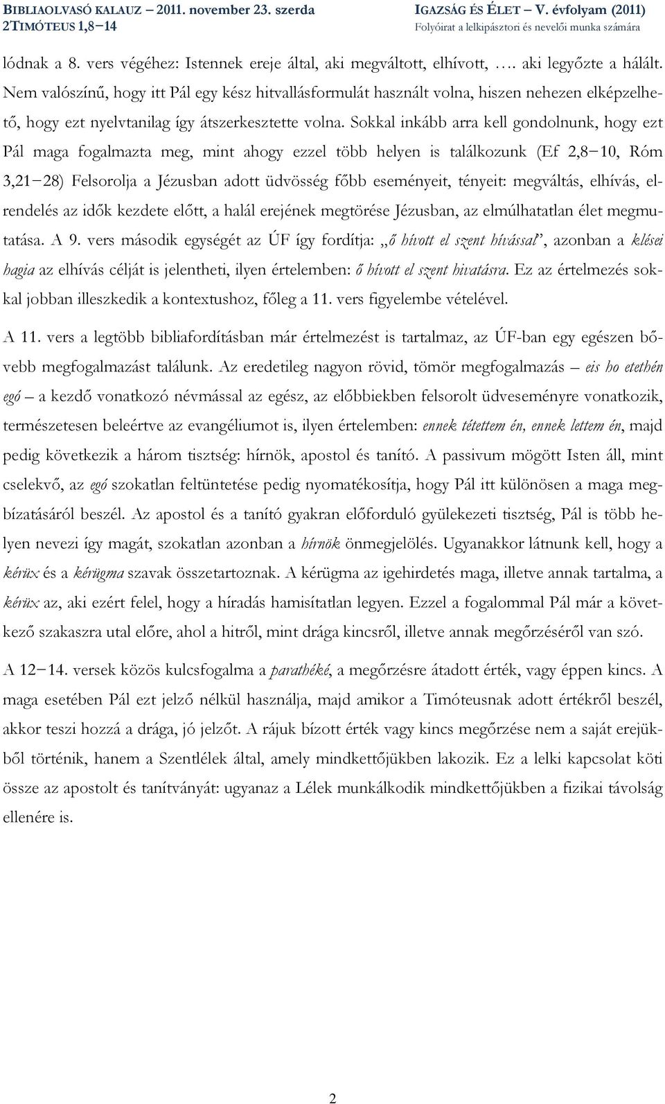 Sokkal inkább arra kell gondolnunk, hogy ezt Pál maga fogalmazta meg, mint ahogy ezzel több helyen is találkozunk (Ef 2,8 10, Róm 3,21 28) Felsorolja a Jézusban adott üdvösség főbb eseményeit,