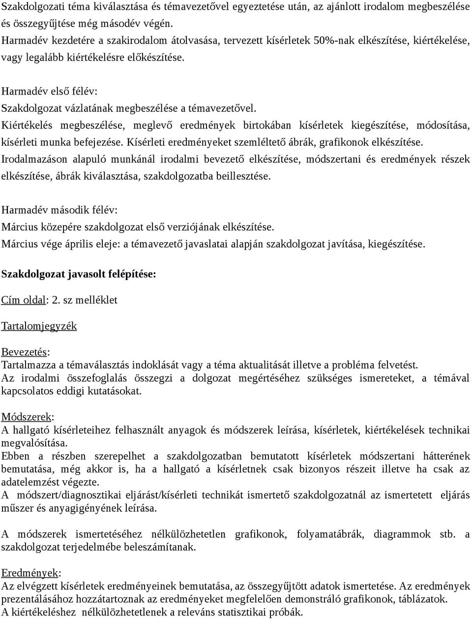 Harmadév első félév: Szakdolgozat vázlatának megbeszélése a témavezetővel. Kiértékelés megbeszélése, meglevő eredmények birtokában kísérletek kiegészítése, módosítása, kísérleti munka befejezése.