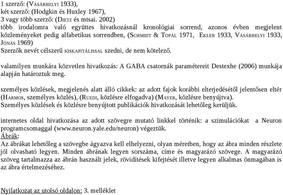 1969) Szerzők nevét célszerű KISKAPITÁLISSAL szedni, de nem kötelező. valamilyen munkára közvetlen hivatkozás: A GABA csatornák paramétereit Destexhe (2006) munkája alapján határoztuk meg.
