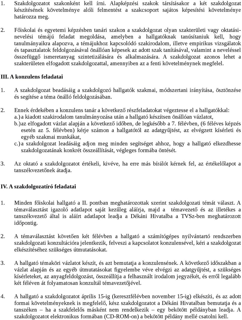alapozva, a témájukhoz kapcsolódó szakirodalom, illetve empirikus vizsgálatok és tapasztalatok feldolgozásával önállóan képesek az adott szak tanításával, valamint a neveléssel összefüggő