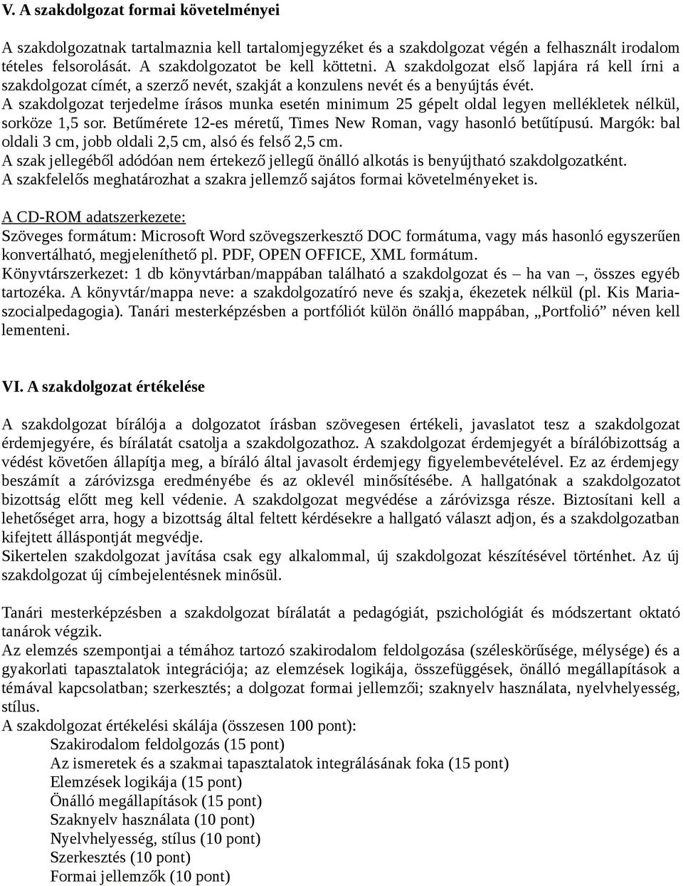 A szakdolgozat terjedelme írásos munka esetén minimum 25 gépelt oldal legyen mellékletek nélkül, sorköze 1,5 sor. Betűmérete 12-es méretű, Times New Roman, vagy hasonló betűtípusú.