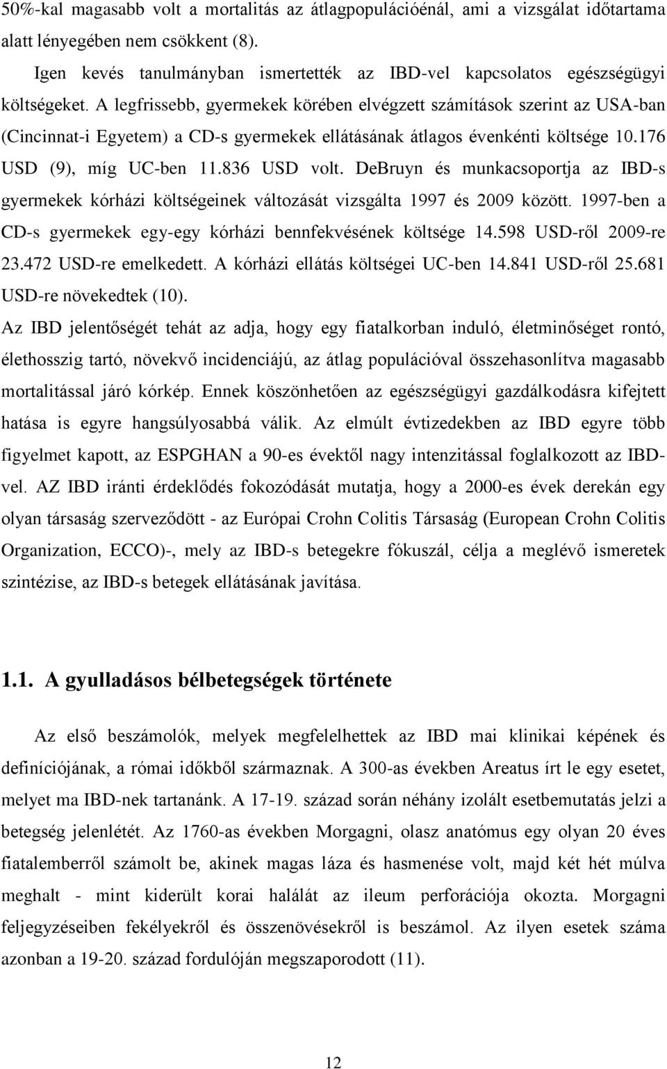 A legfrissebb, gyermekek körében elvégzett számítások szerint az USA-ban (Cincinnat-i Egyetem) a CD-s gyermekek ellátásának átlagos évenkénti költsége 10.176 USD (9), míg UC-ben 11.836 USD volt.