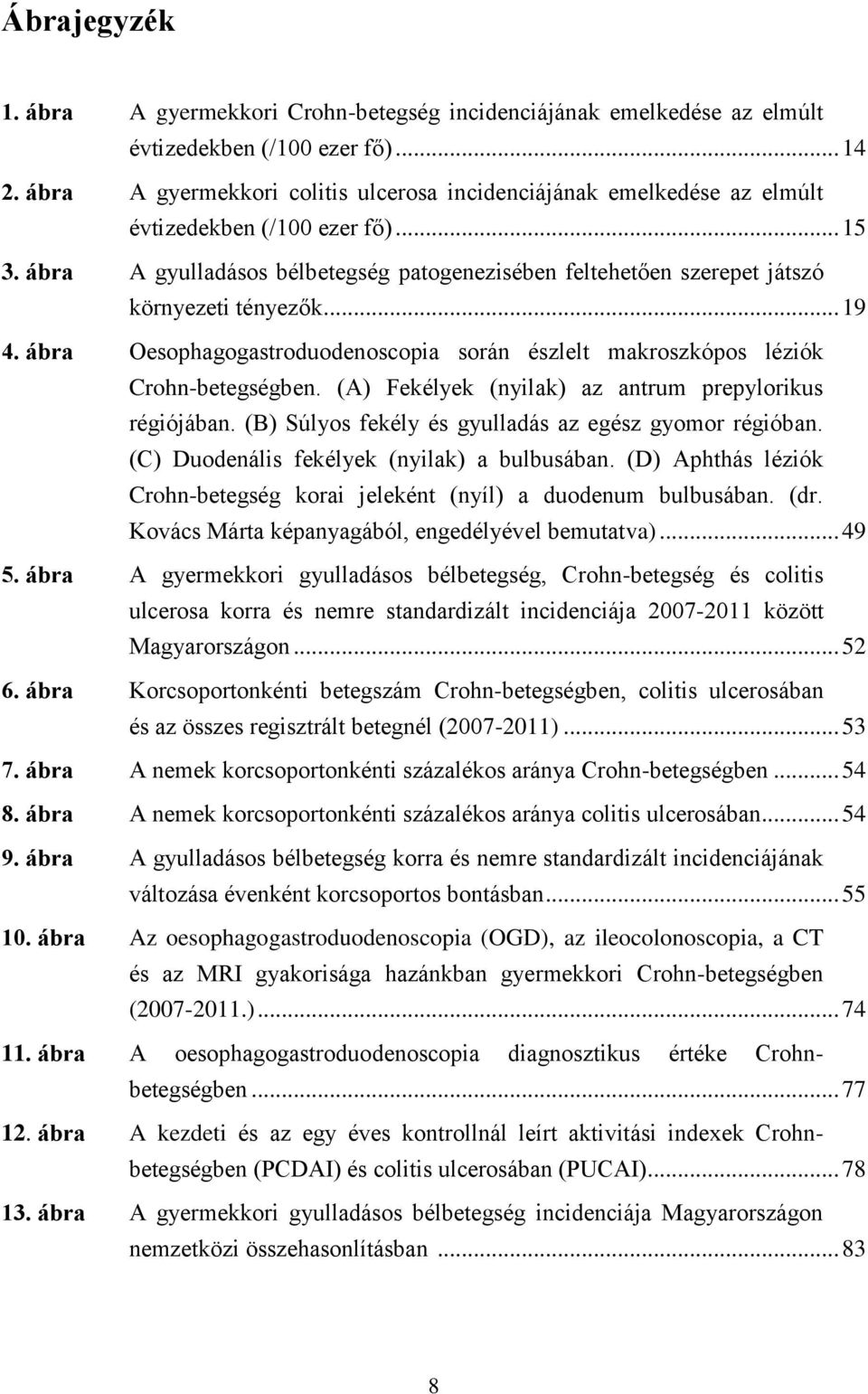 ábra A gyulladásos bélbetegség patogenezisében feltehetően szerepet játszó környezeti tényezők... 19 4. ábra Oesophagogastroduodenoscopia során észlelt makroszkópos léziók Crohn-betegségben.