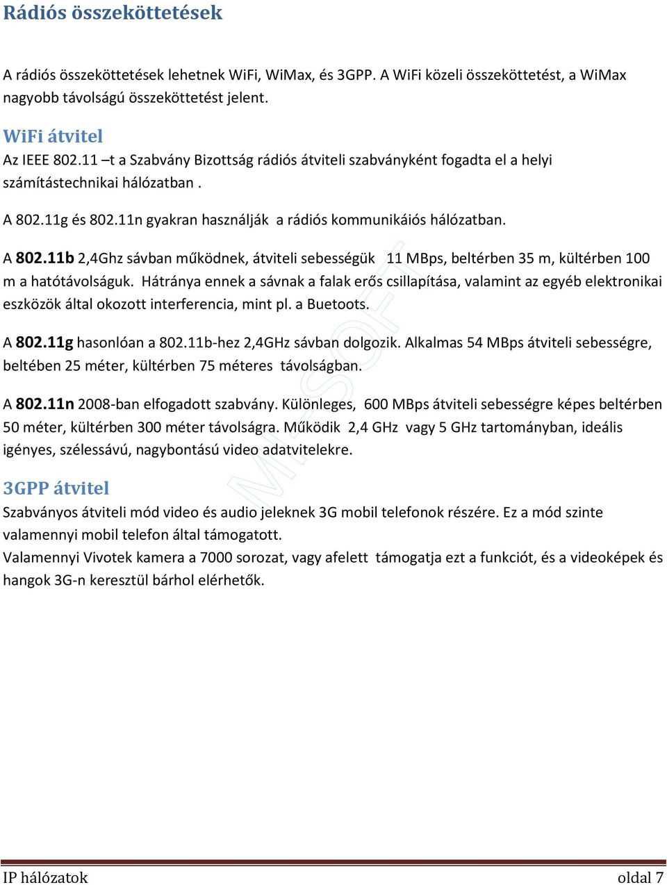 11g és 802.11n gyakran használják a rádiós kommunikáiós hálózatban. A 802.11b 2,4Ghz sávban működnek, átviteli sebességük 11 MBps, beltérben 35 m, kültérben 100 m a hatótávolságuk.