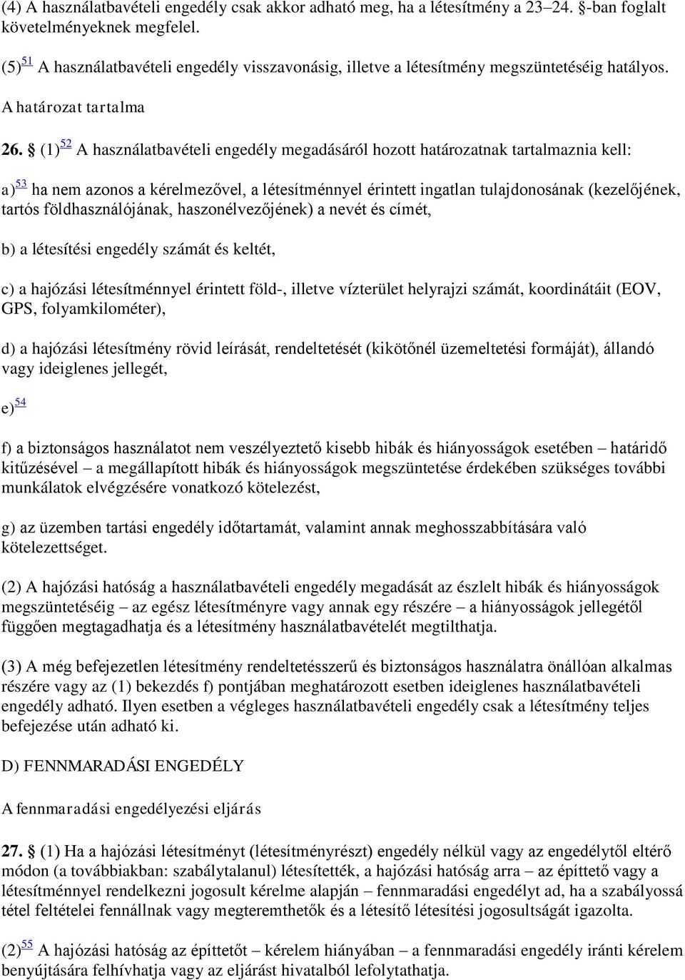 (1) 52 A használatbavételi engedély megadásáról hozott határozatnak tartalmaznia kell: a) 53 ha nem azonos a kérelmezővel, a létesítménnyel érintett ingatlan tulajdonosának (kezelőjének, tartós