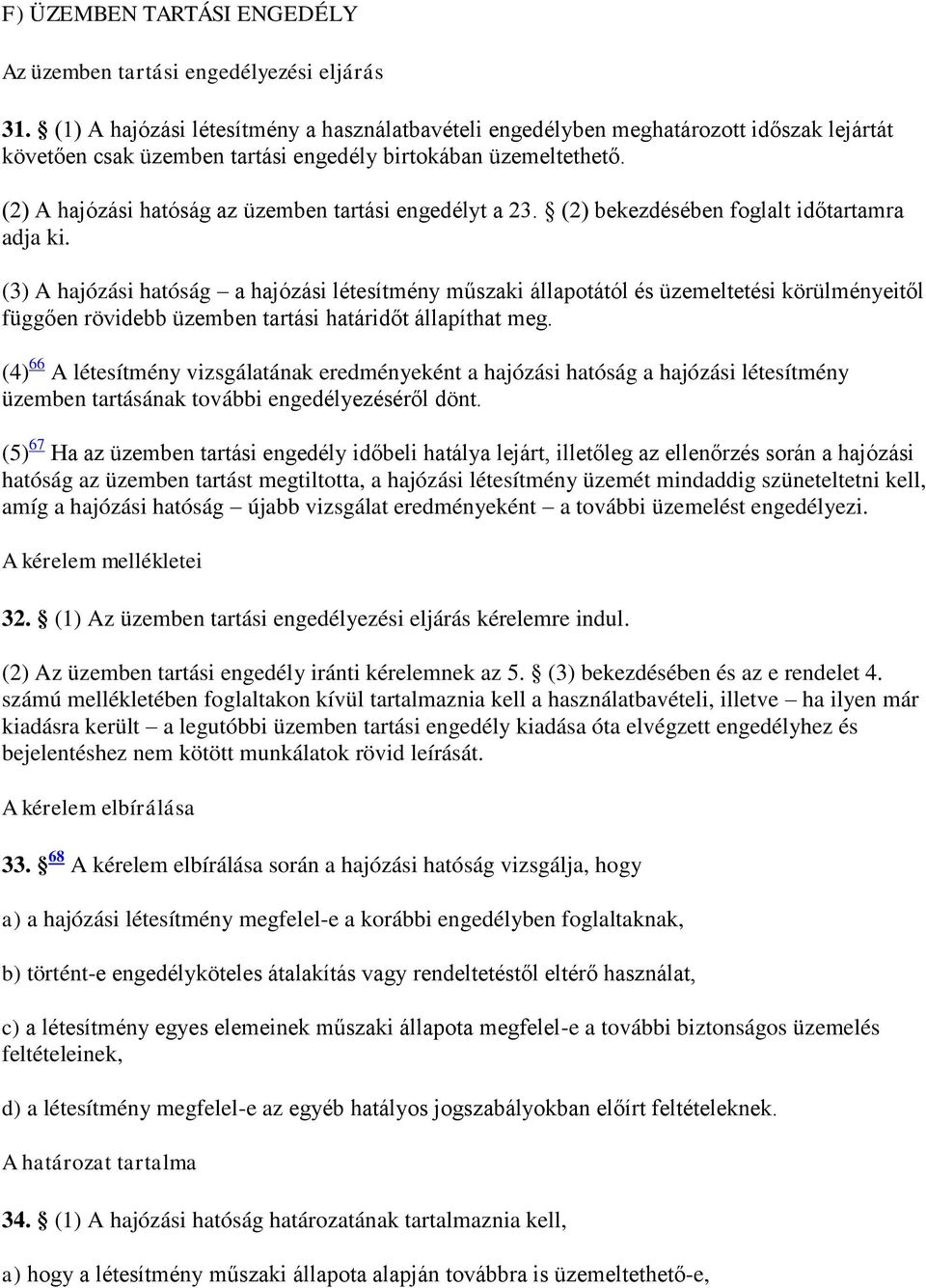 (2) A hajózási hatóság az üzemben tartási engedélyt a 23. (2) bekezdésében foglalt időtartamra adja ki.