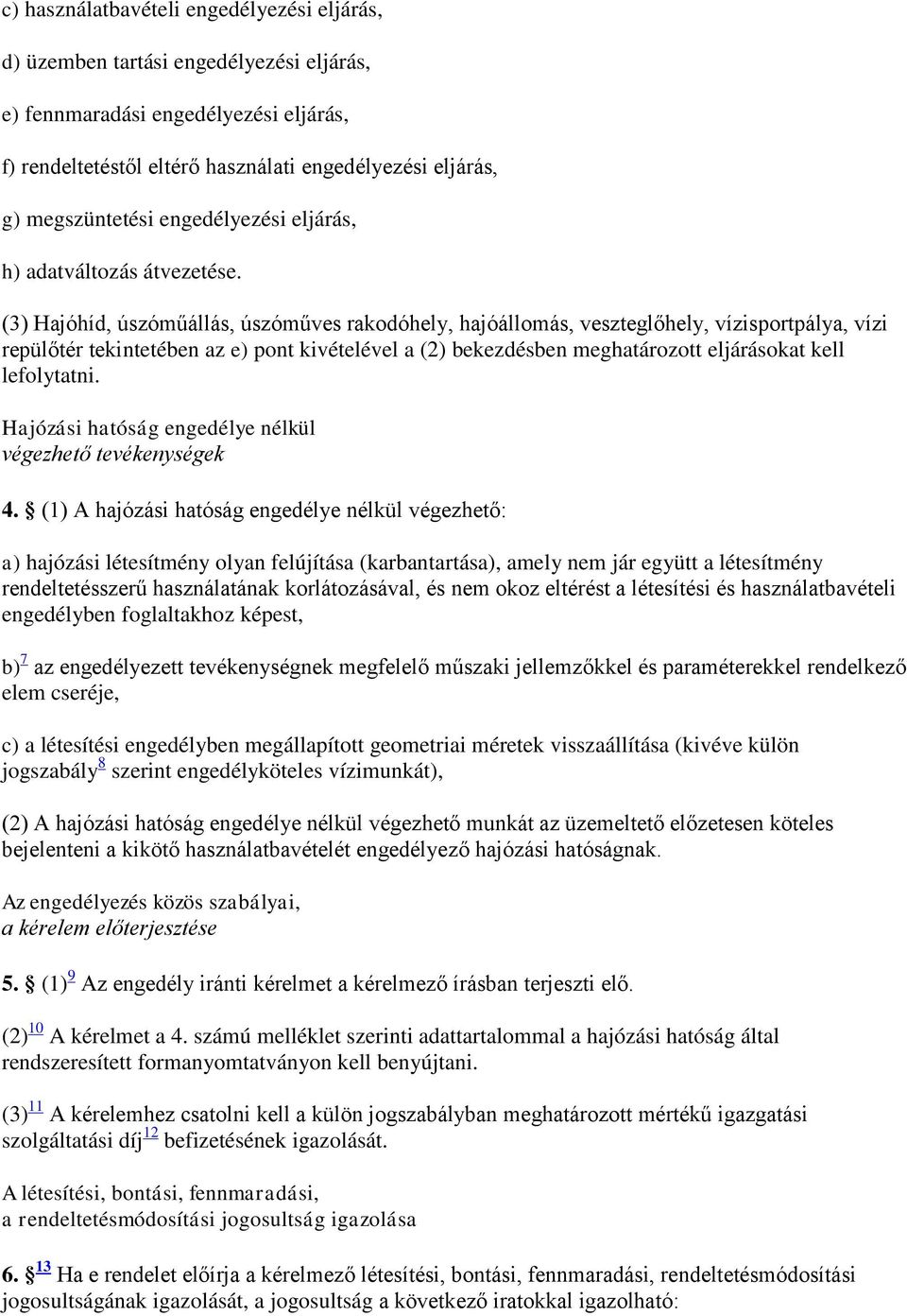 (3) Hajóhíd, úszóműállás, úszóműves rakodóhely, hajóállomás, veszteglőhely, vízisportpálya, vízi repülőtér tekintetében az e) pont kivételével a (2) bekezdésben meghatározott eljárásokat kell