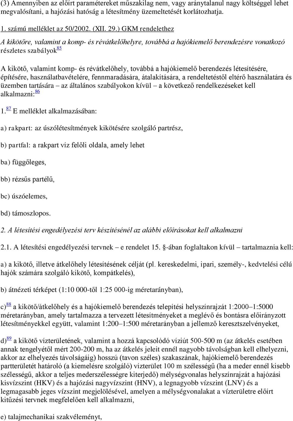 ) GKM rendelethez A kikötőre, valamint a komp- és révátkelőhelyre, továbbá a hajókiemelő berendezésre vonatkozó részletes szabályok 85 A kikötő, valamint komp- és révátkelőhely, továbbá a hajókiemelő