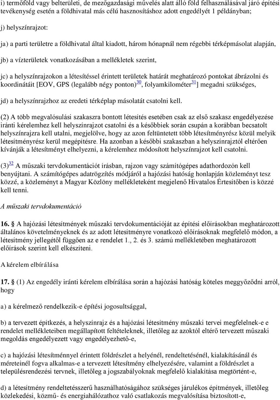 létesítéssel érintett területek határát meghatározó pontokat ábrázolni és koordinátáit [EOV, GPS (legalább négy ponton) 30, folyamkilométer 31 ] megadni szükséges, jd) a helyszínrajzhoz az eredeti