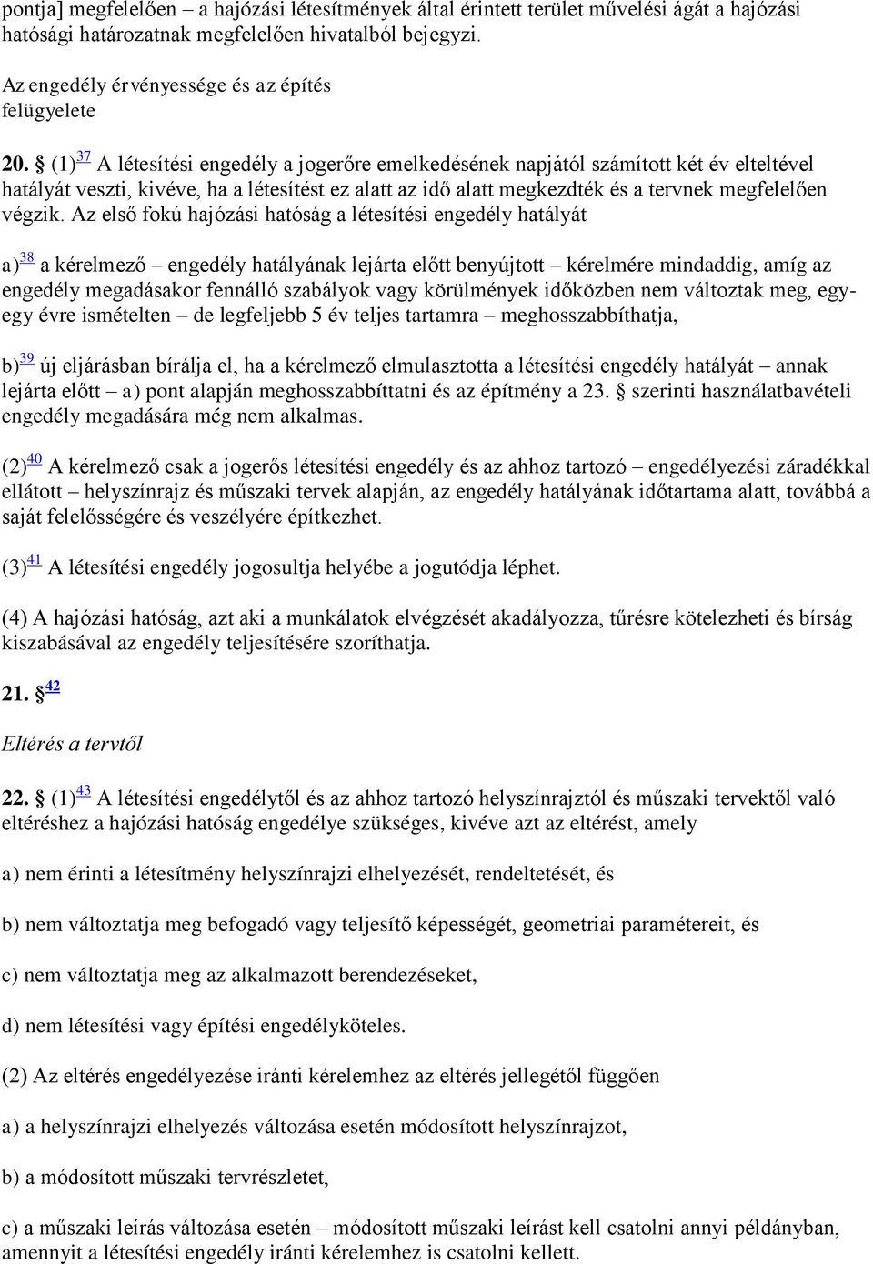 (1) 37 A létesítési engedély a jogerőre emelkedésének napjától számított két év elteltével hatályát veszti, kivéve, ha a létesítést ez alatt az idő alatt megkezdték és a tervnek megfelelően végzik.