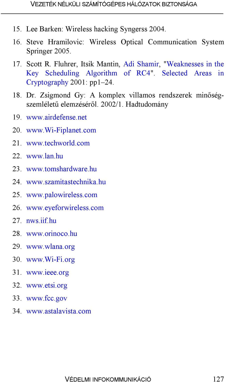 Zsigmond Gy: A komplex villamos rendszerek minőségszemléletű elemzéséről. 2002/1. Hadtudomány 19. www.airdefense.net 20. www.wi-fiplanet.com 21. www.techworld.com 22. www.lan.hu 23.