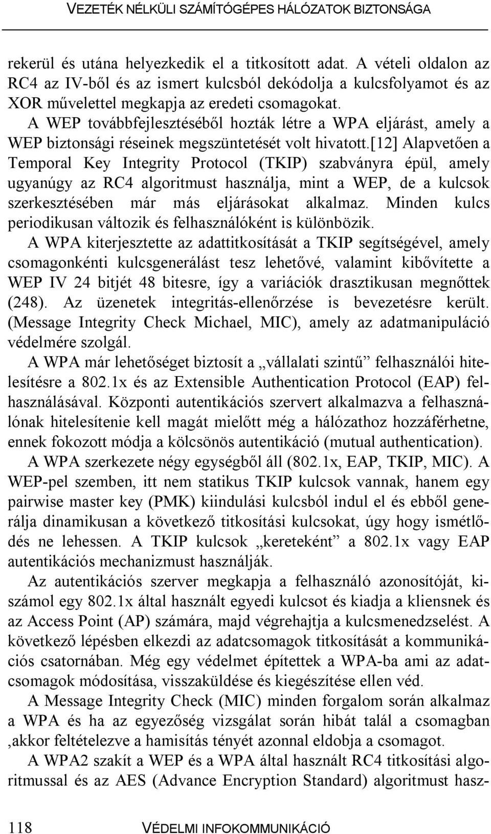 [12] Alapvetően a Temporal Key Integrity Protocol (TKIP) szabványra épül, amely ugyanúgy az RC4 algoritmust használja, mint a WEP, de a kulcsok szerkesztésében már más eljárásokat alkalmaz.