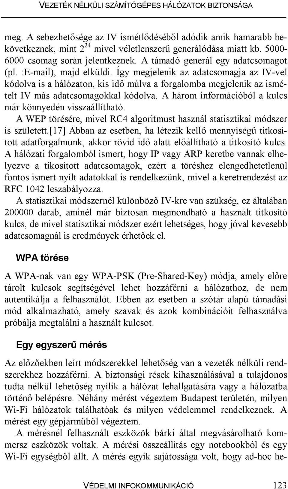 Így megjelenik az adatcsomagja az IV-vel kódolva is a hálózaton, kis idő múlva a forgalomba megjelenik az ismételt IV más adatcsomagokkal kódolva.