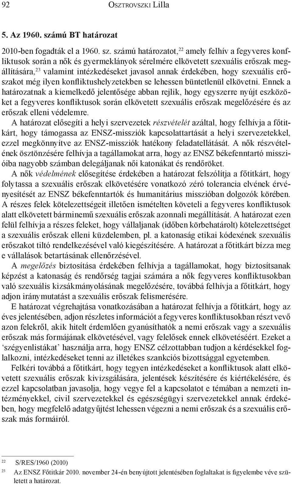 számú határozatot, 22 amely felhív a fegyveres konfliktusok során a nők és gyermeklányok sérelmére elkövetett szexuális erőszak megállítására, 23 valamint intézkedéseket javasol annak érdekében, hogy