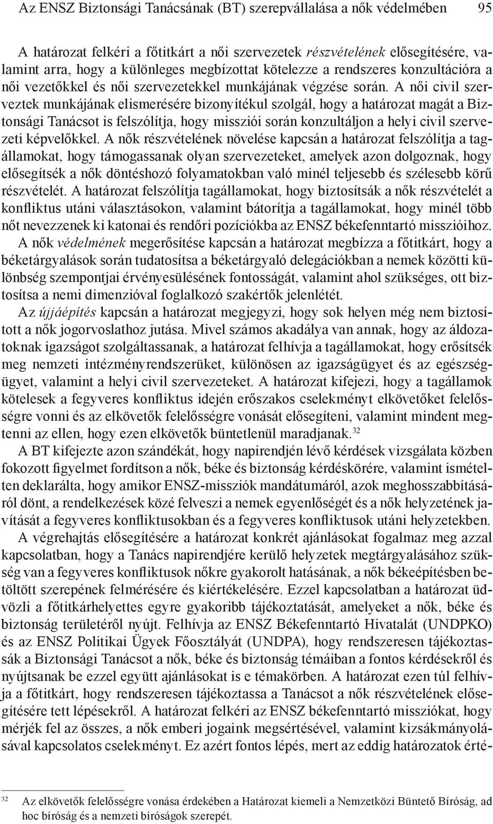 A női civil szerveztek munkájának elismerésére bizonyítékul szolgál, hogy a határozat magát a Biztonsági Tanácsot is felszólítja, hogy missziói során konzultáljon a helyi civil szervezeti képvelőkkel.