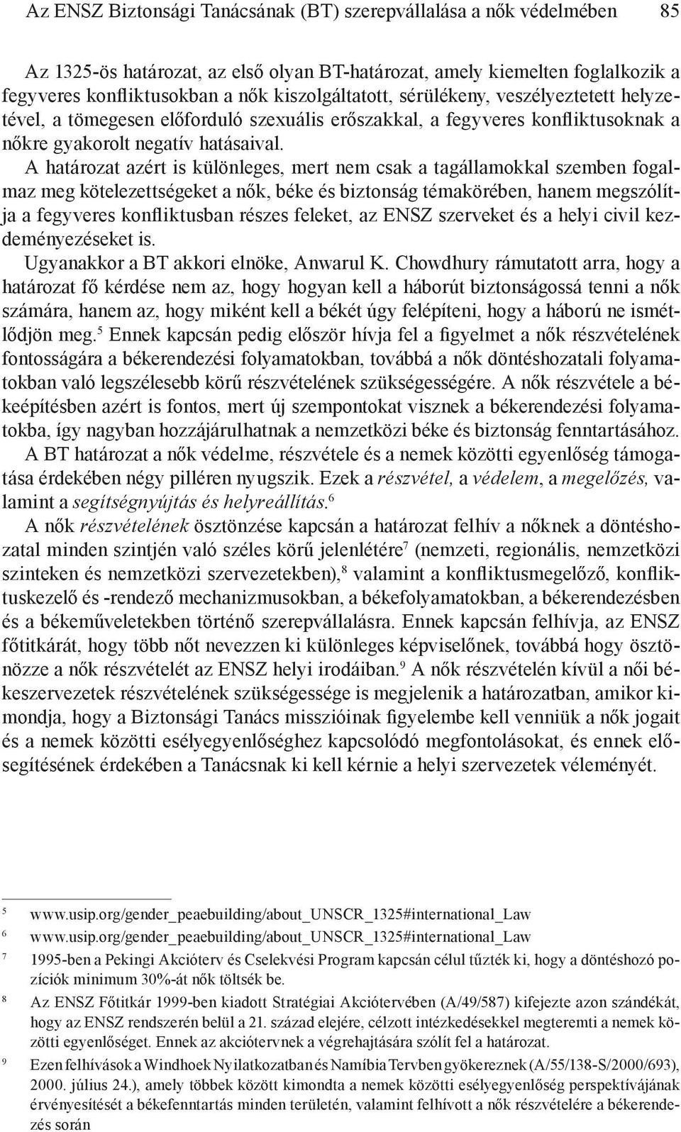 A határozat azért is különleges, mert nem csak a tagállamokkal szemben fogalmaz meg kötelezettségeket a nők, béke és biztonság témakörében, hanem megszólítja a fegyveres konfliktusban részes feleket,