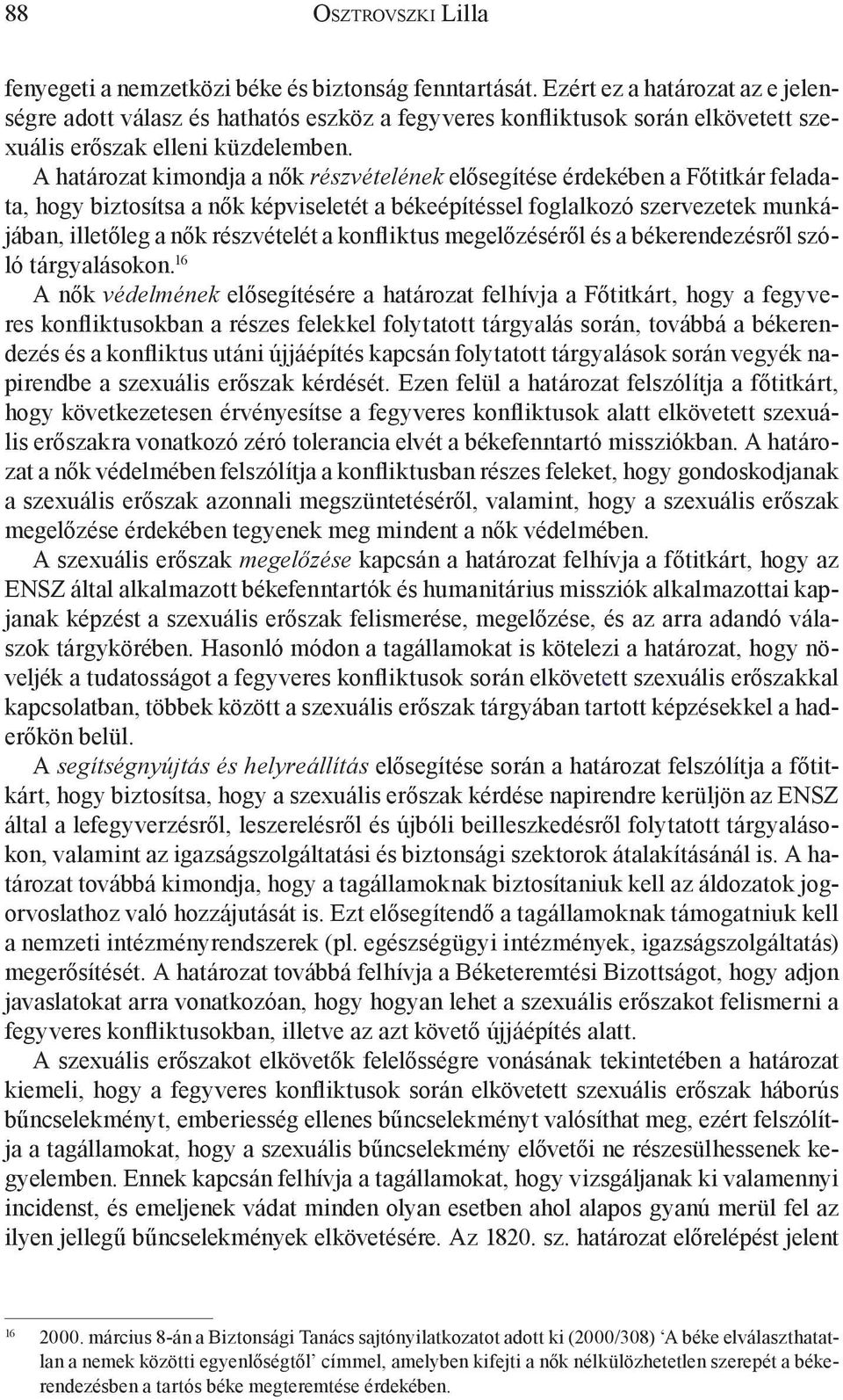 A határozat kimondja a nők részvételének elősegítése érdekében a Főtitkár feladata, hogy biztosítsa a nők képviseletét a békeépítéssel foglalkozó szervezetek munkájában, illetőleg a nők részvételét a