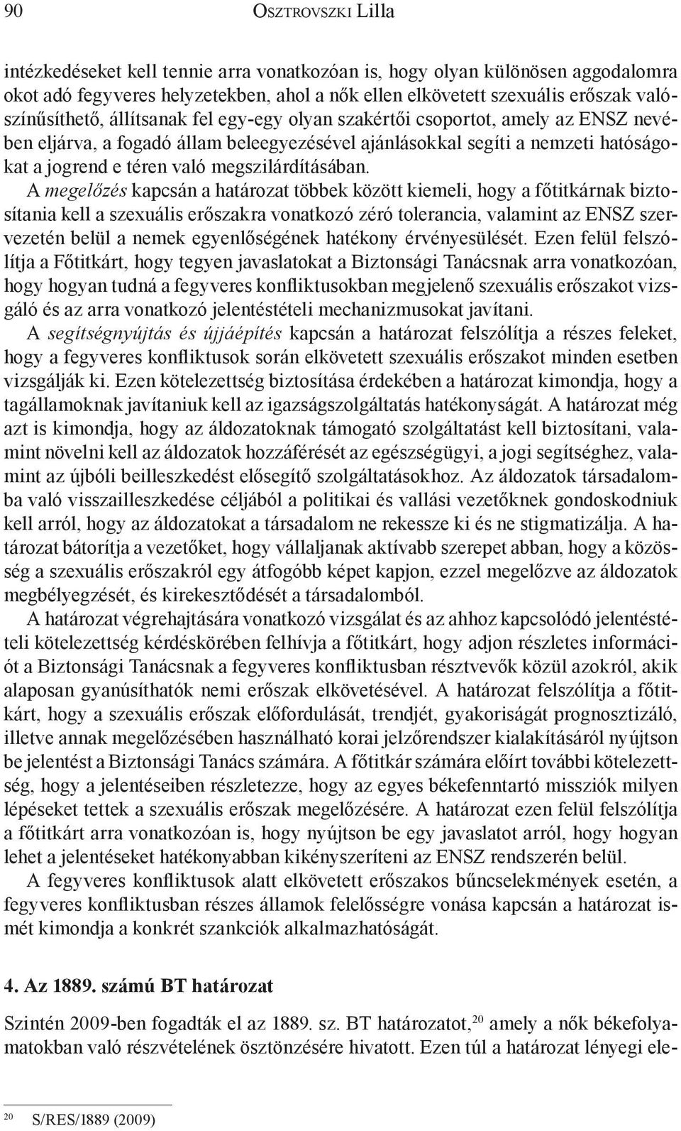 A megelőzés kapcsán a határozat többek között kiemeli, hogy a főtitkárnak biztosítania kell a szexuális erőszakra vonatkozó zéró tolerancia, valamint az ENSZ szervezetén belül a nemek egyenlőségének