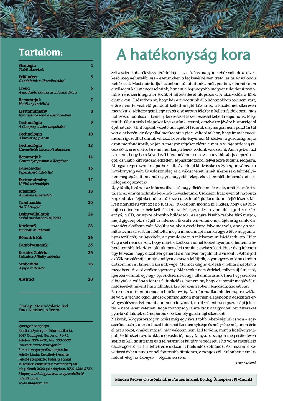 Fejleszthető üzletvitel Esettanulmány 17 Úttörő technológia Kitekintő 18 A szakma képviselete Tanácsadás 20 Az IT lovagjai Leányvállalatok 22 Stabil megbízható fejlődés Kitekintő 23 Hálózati munkások