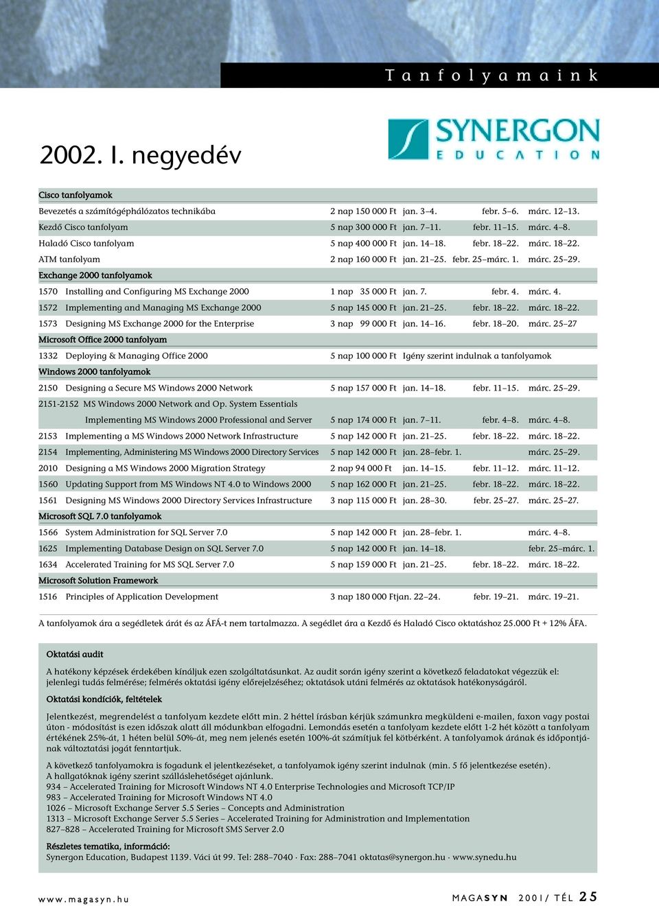 Exchange 2000 tanfolyamok 1570 Installing and Configuring MS Exchange 2000 1 nap 35 000 Ft jan. 7. febr. 4. márc. 4. 1572 Implementing and Managing MS Exchange 2000 5 nap 145 000 Ft jan. 21 25. febr. 18 22.