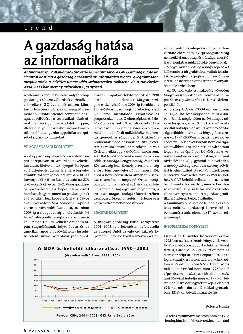 Az elemzés kiinduló kérdése: milyen világgazdasági és hazai változások várhatók az elkövetkező 2-3 évben, és milyen kihatásaik lehetnek az IT szektor szereplői számára?