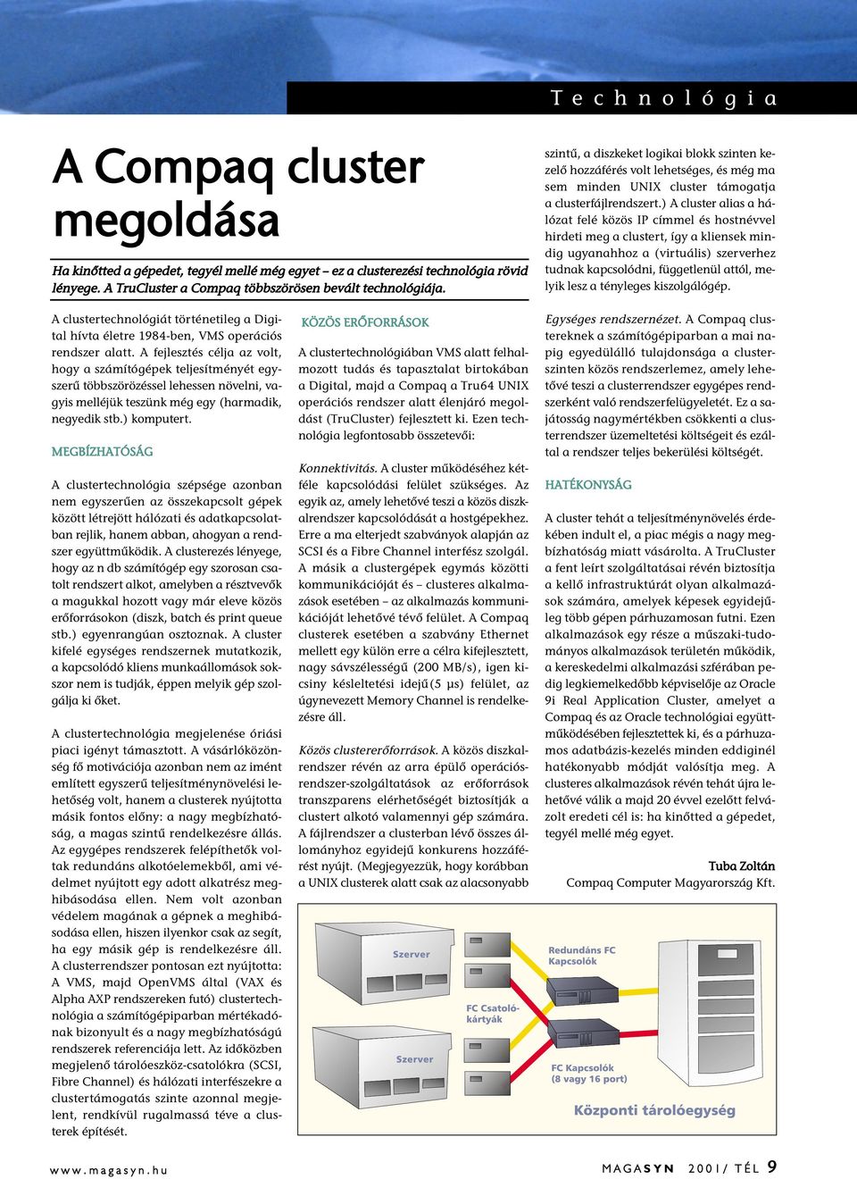 ) A cluster alias a hálózat felé közös IP címmel és hostnévvel hirdeti meg a clustert, így a kliensek mindig ugyanahhoz a (virtuális) szerverhez tudnak kapcsolódni, függetlenül attól, melyik lesz a