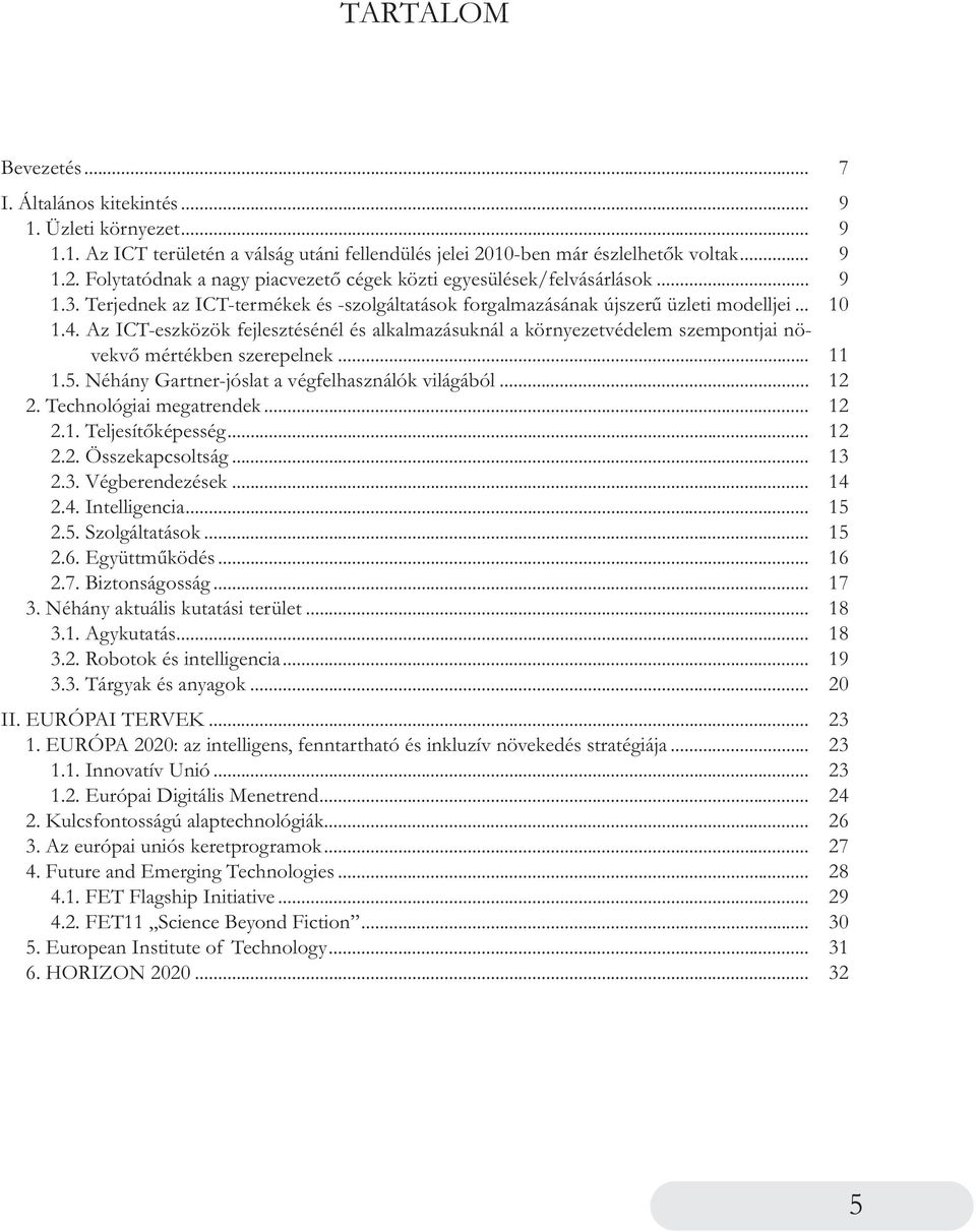 Az ICT-eszközök fejlesztésénél és alkalmazásuknál a környezetvédelem szempontjai növekvő mértékben szerepelnek... 1.5. Néhány Gartner-jóslat a végfelhasználók világából... 2. Technológiai megatrendek.