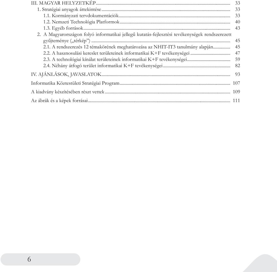 A rendszerezés 12 témakörének meghatározása az NHIT-IT3 tanulmány alapján... 2.2. A hasznosulási kereslet területeinek informatikai K+F tevékenységei... 2.3. A technológiai kínálat területeinek informatikai K+F tevékenységei.