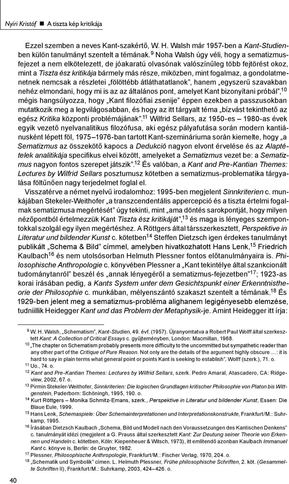 gondolatmenetnek nemcsak a részletei fölöttébb átláthatatlanok, hanem egyszerű szavakban nehéz elmondani, hogy mi is az az általános pont, amelyet Kant bizonyítani próbál, 10 mégis hangsúlyozza, hogy