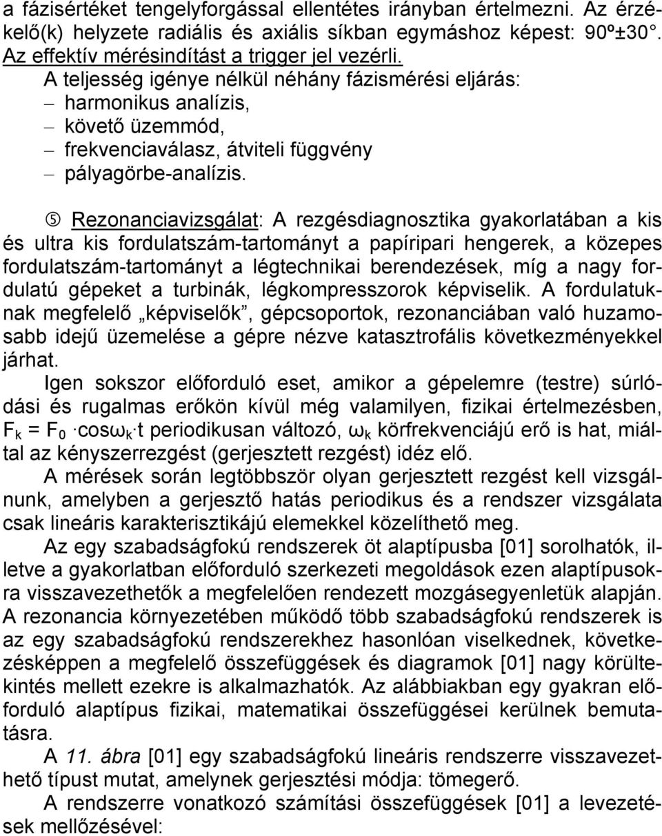 Rezonanciavizsgálat: A rezgésdiagnosztika gyakorlatában a kis és ultra kis fordulatszám-tartományt a papíripari hengerek, a közepes fordulatszám-tartományt a légtechnikai berendezések, míg a nagy