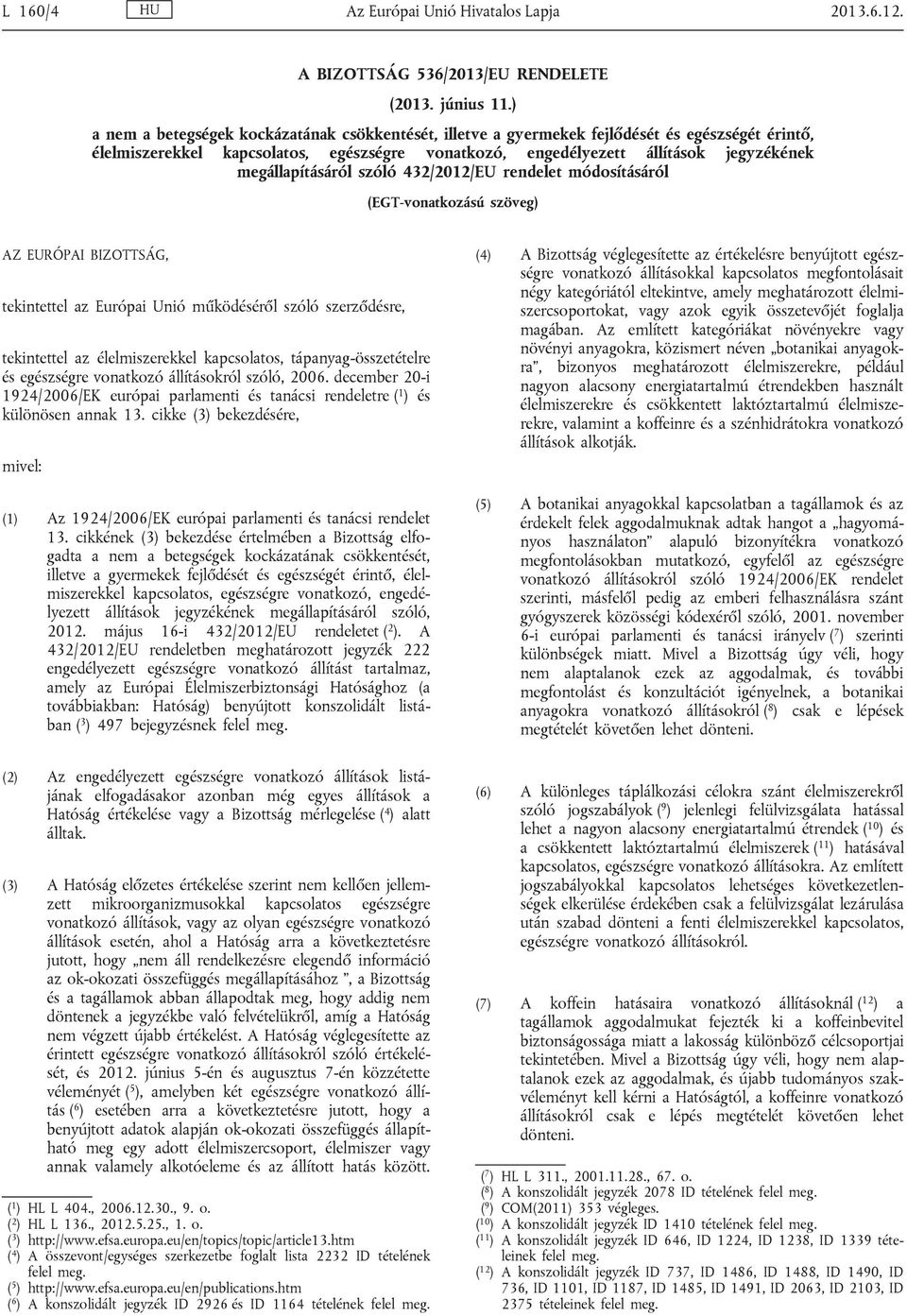 megállapításáról szóló 432/2012/EU rendelet módosításáról (EGT-vonatkozású szöveg) AZ EURÓPAI BIZOTTSÁG, tekintettel az Európai Unió működéséről szóló szerződésre, tekintettel az élelmiszerekkel