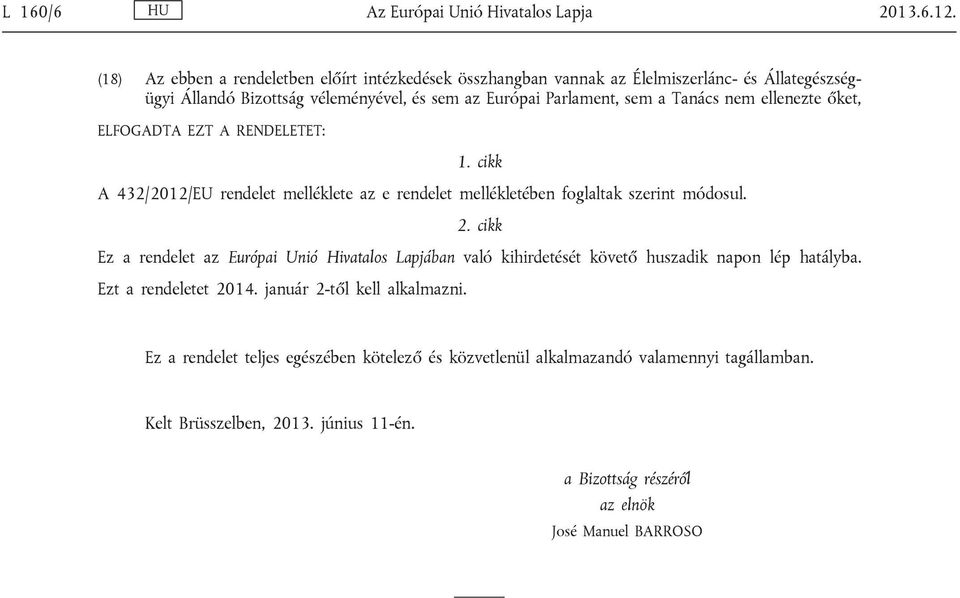 Tanács nem ellenezte őket, ELFOGADTA EZT A RENDELETET: 1. cikk A 432/2012/EU rendelet melléklete az e rendelet mellékletében foglaltak szerint módosul. 2.